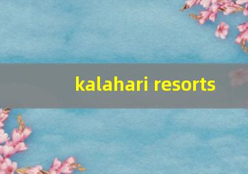 kalahari resorts